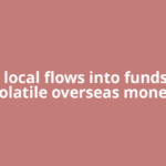Strong local flows into funds offset volatile overseas money