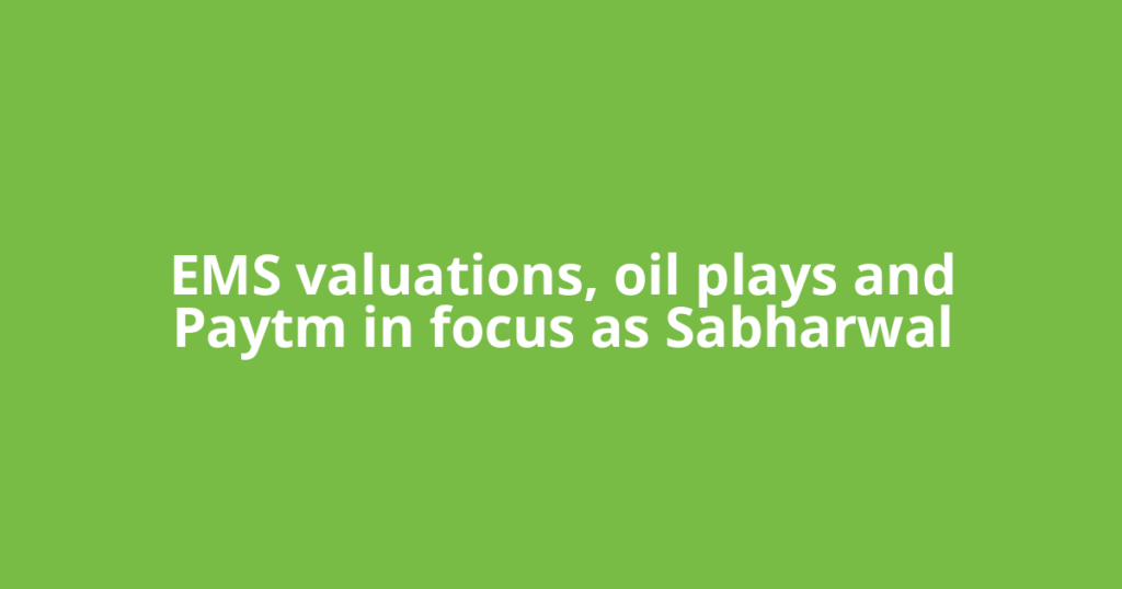 EMS valuations, oil plays and Paytm in focus as Sabharwal