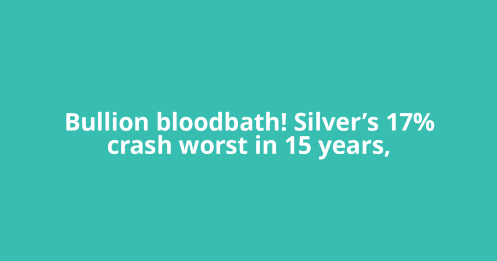 Bullion bloodbath! Silver’s 17% crash worst in 15 years,