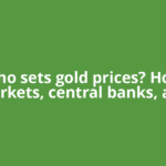 Who sets gold prices? How markets, central banks, and