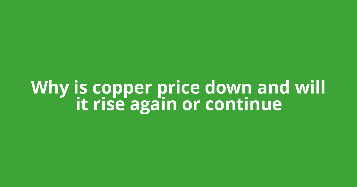 Why is copper price down and will it rise again or continue