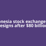 Indonesia stock exchange CEO resigns after $80 billion