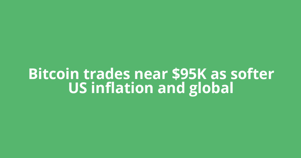 Bitcoin trades near $95K as softer US inflation and global