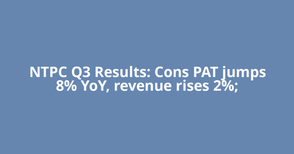 NTPC Q3 Results: Cons PAT jumps 8% YoY, revenue rises 2%;