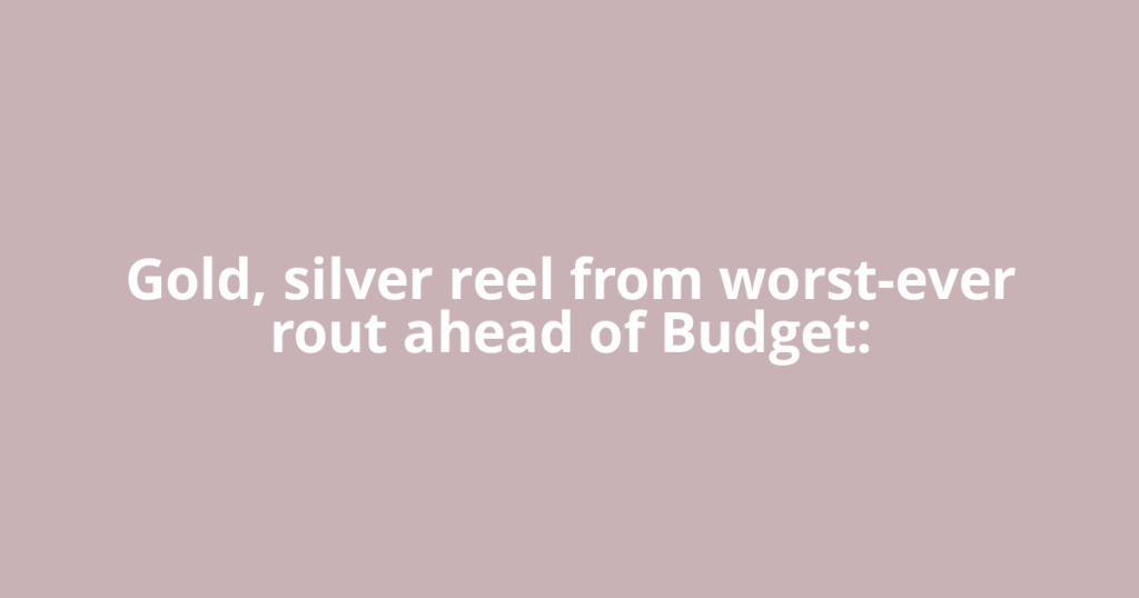 Gold, silver reel from worst-ever rout ahead of Budget: