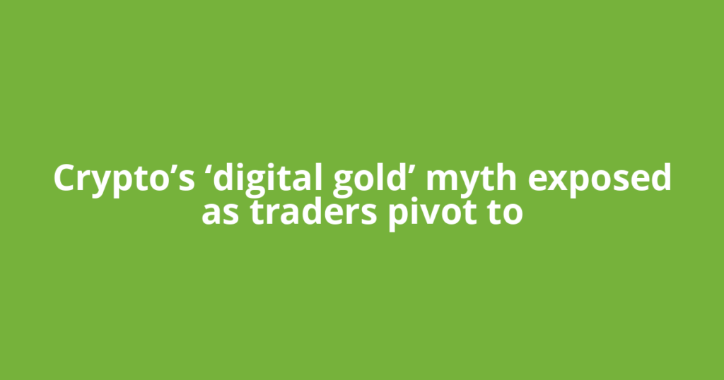 Crypto’s ‘digital gold’ myth exposed as traders pivot to