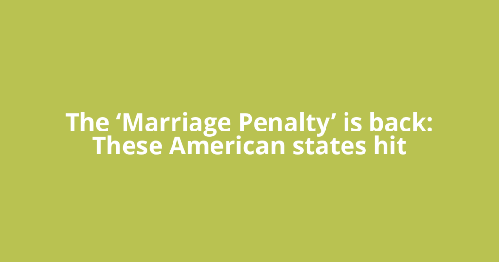 The ‘Marriage Penalty’ is back: These American states hit