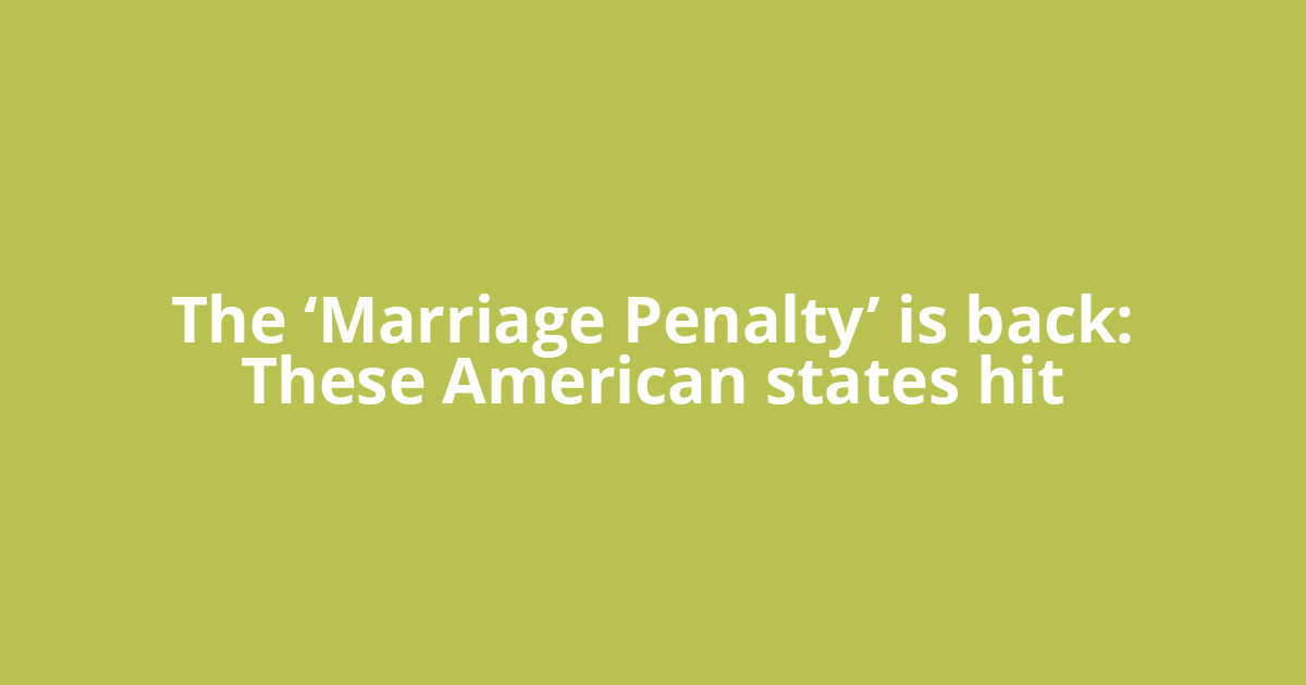 The ‘Marriage Penalty’ is back: These American states hit