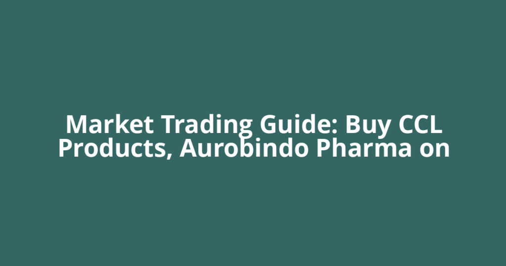 Market Trading Guide: Buy CCL Products, Aurobindo Pharma on