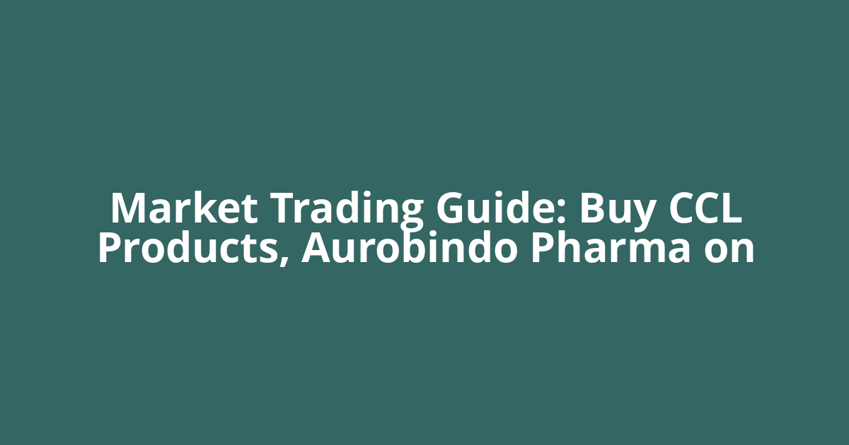Market Trading Guide: Buy CCL Products, Aurobindo Pharma on