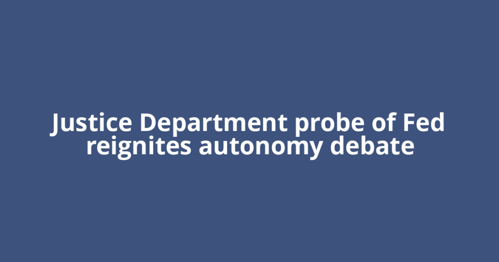 Justice Department probe of Fed reignites autonomy debate