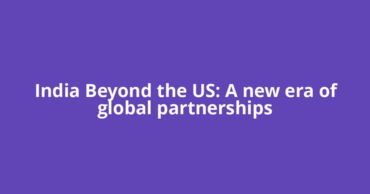 India Beyond the US: A new era of global partnerships