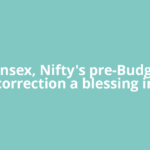 Sensex, Nifty's pre-Budget correction a blessing in