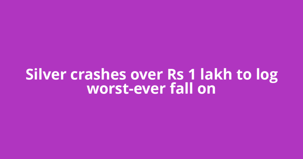 Silver crashes over Rs 1 lakh to log worst-ever fall on