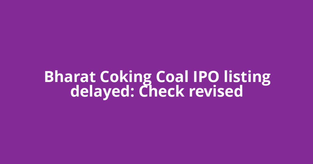 Bharat Coking Coal IPO listing delayed: Check revised