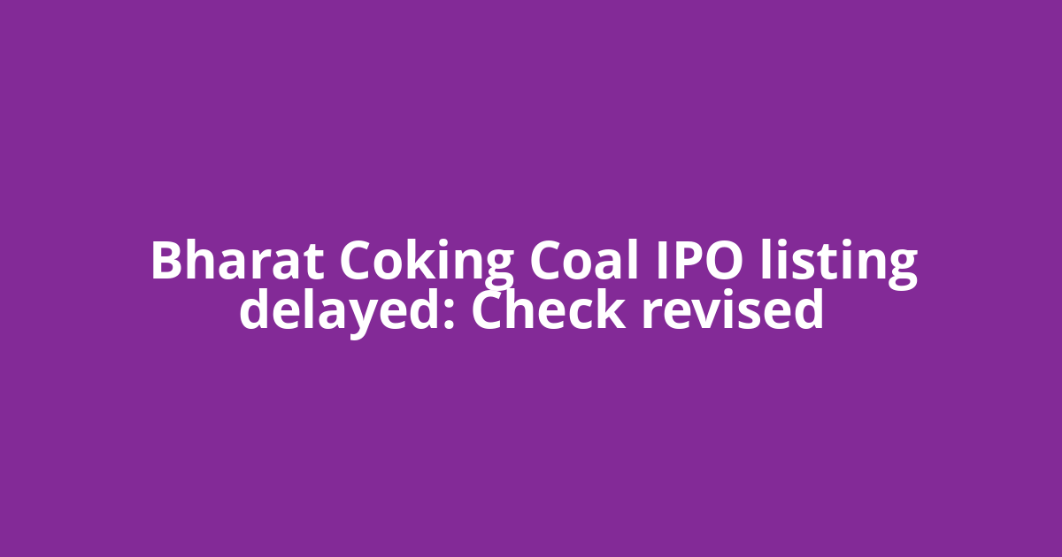 Bharat Coking Coal IPO listing delayed: Check revised