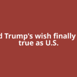 Donald Trump's wish finally comes true as U.S.
