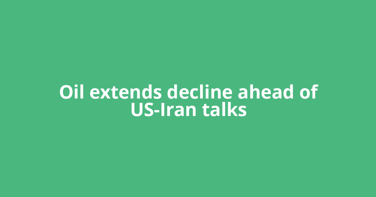 Oil extends decline ahead of US-Iran talks