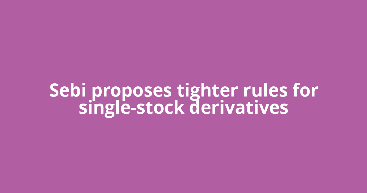 Sebi proposes tighter rules for single-stock derivatives