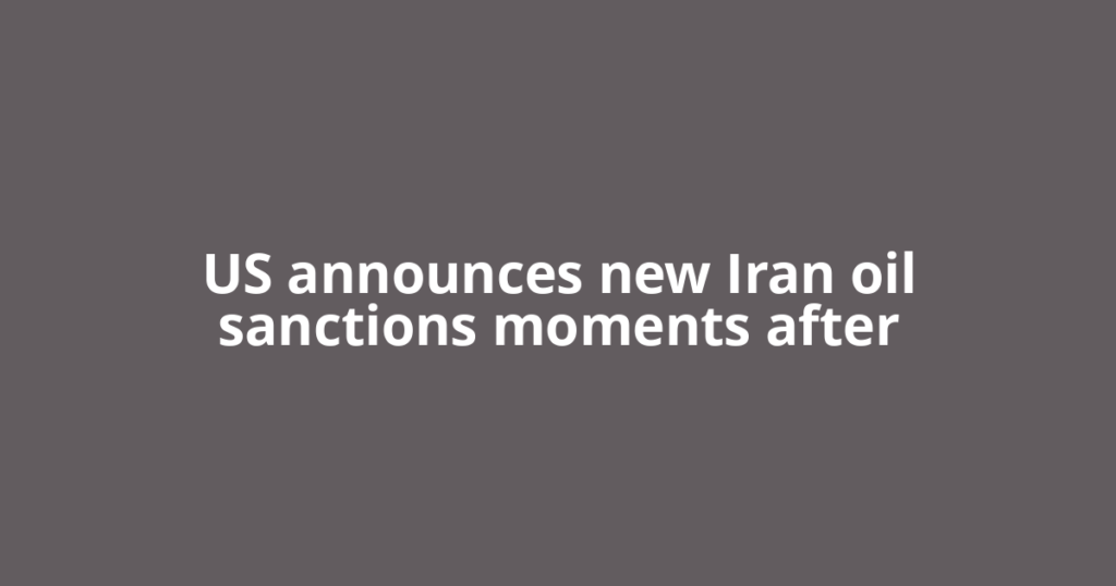 US announces new Iran oil sanctions moments after
