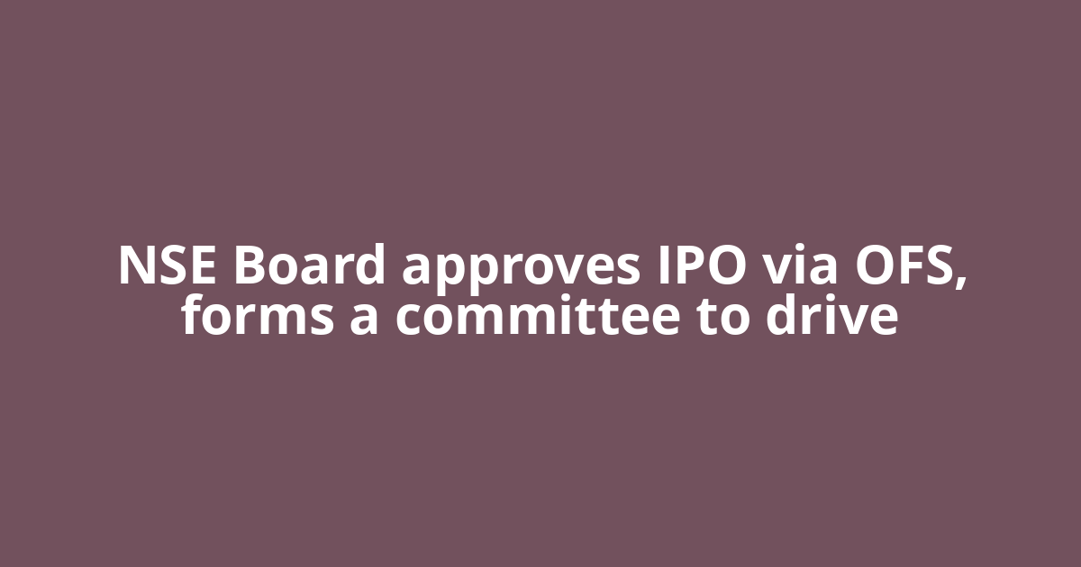 NSE Board approves IPO via OFS, forms a committee to drive
