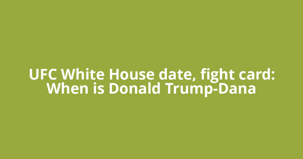 UFC White House date, fight card: When is Donald Trump-Dana