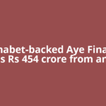 Alphabet-backed Aye Finance raises Rs 454 crore from anchor