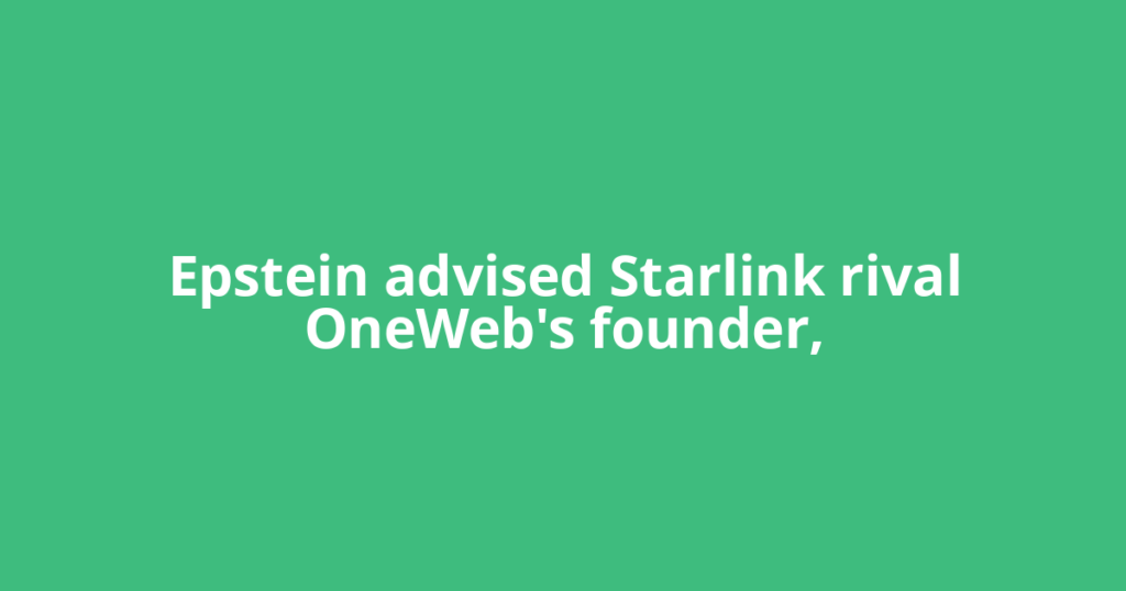 Epstein advised Starlink rival OneWeb's founder,