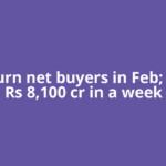 FPIs turn net buyers in Feb; invest Rs 8,100 cr in a week