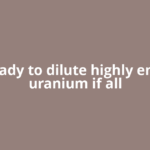 Iran ready to dilute highly enriched uranium if all