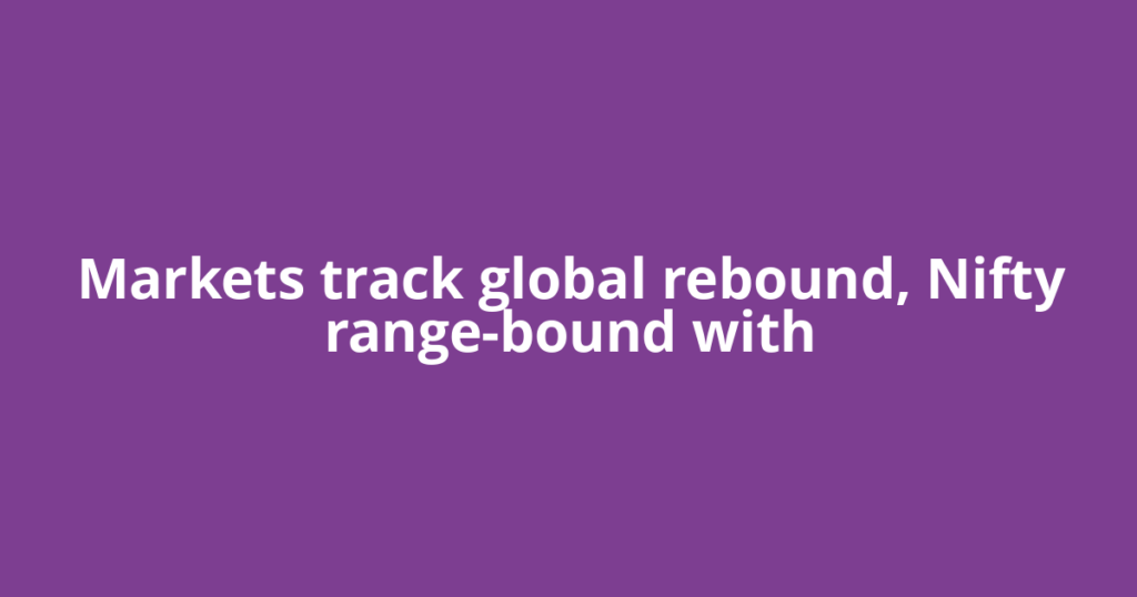 Markets track global rebound, Nifty range-bound with