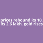 Silver prices rebound Rs 10,000 to Rs 2.6 lakh, gold rises