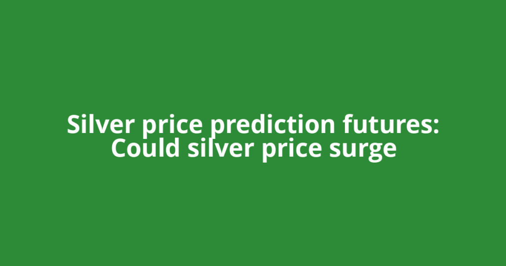 Silver price prediction futures: Could silver price surge