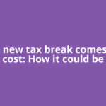 That new tax break comes at a cost: How it could be