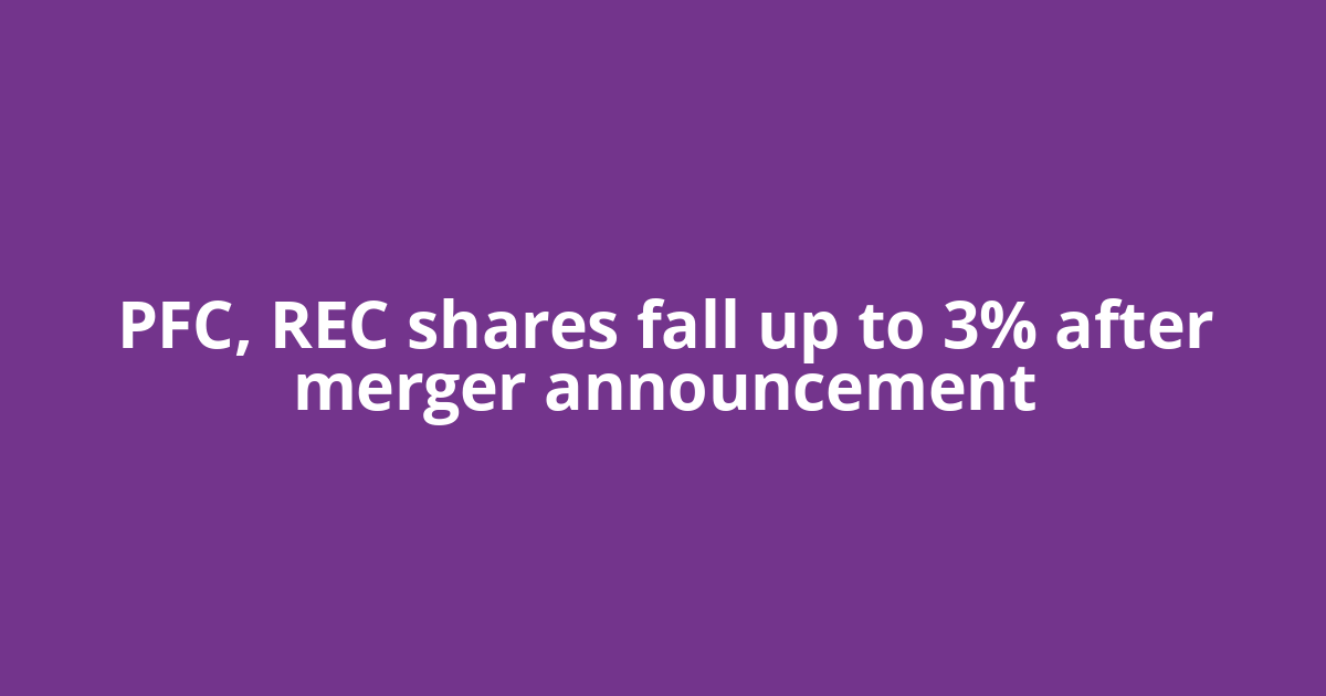 PFC, REC shares fall up to 3% after merger announcement