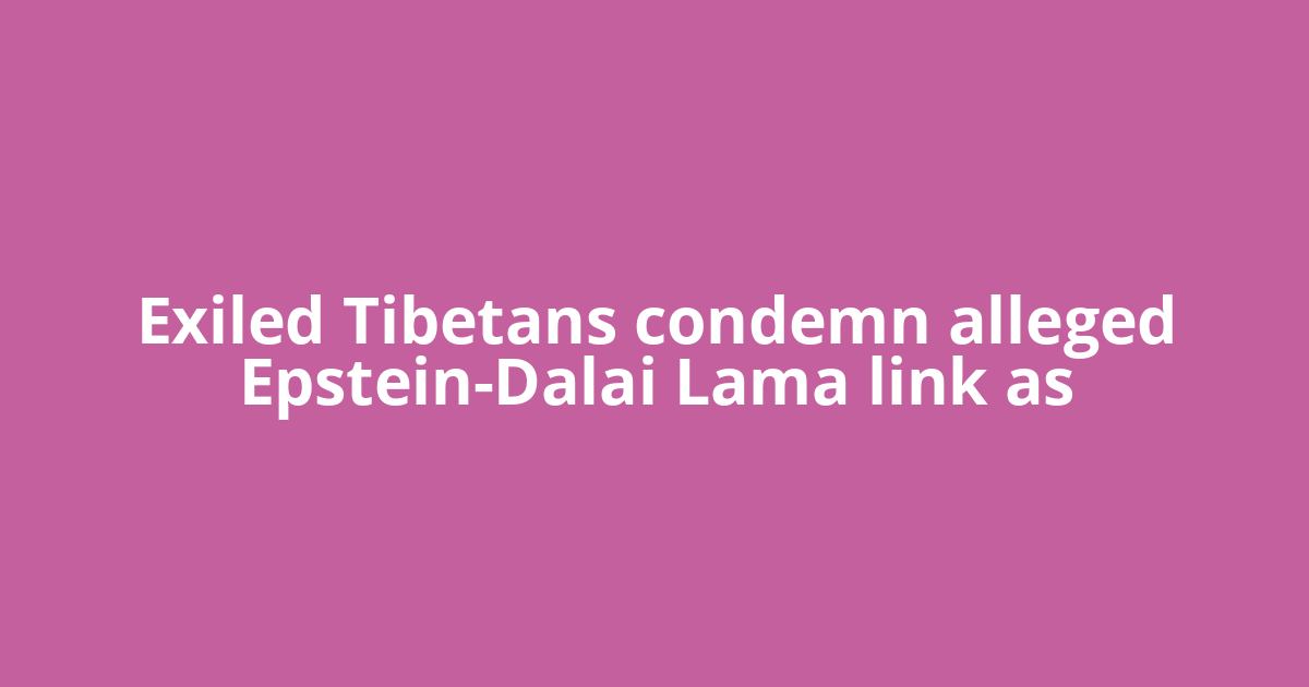 Exiled Tibetans condemn alleged Epstein-Dalai Lama link as