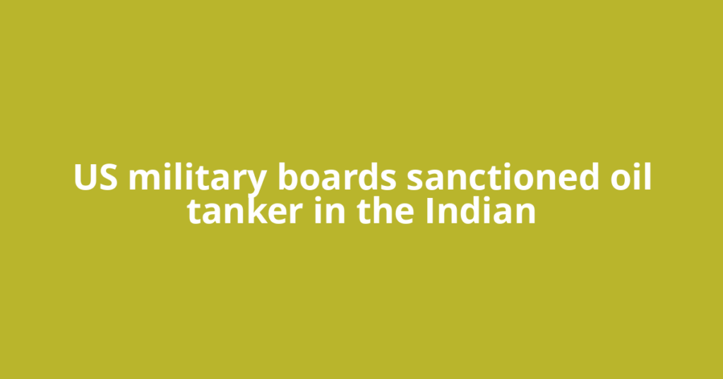 US military boards sanctioned oil tanker in the Indian