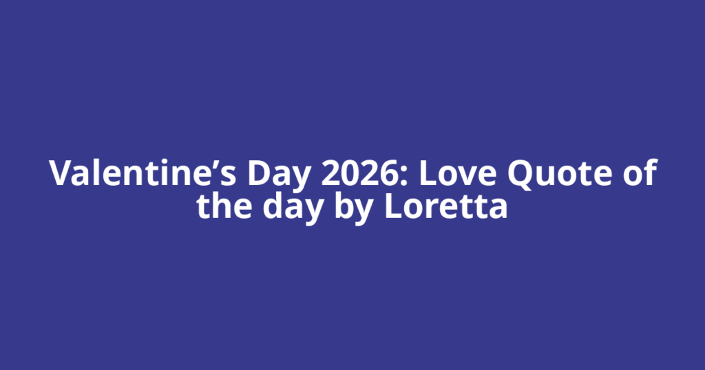 Valentine’s Day 2026: Love Quote of the day by Loretta