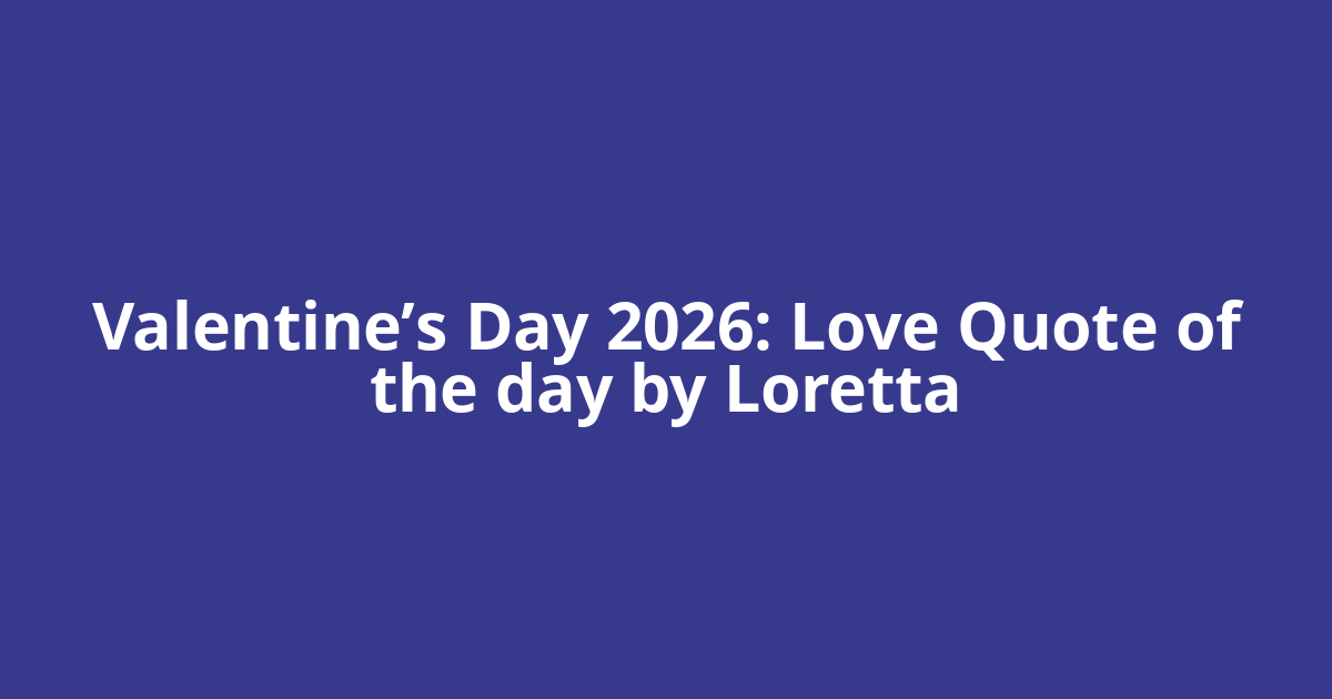 Valentine’s Day 2026: Love Quote of the day by Loretta