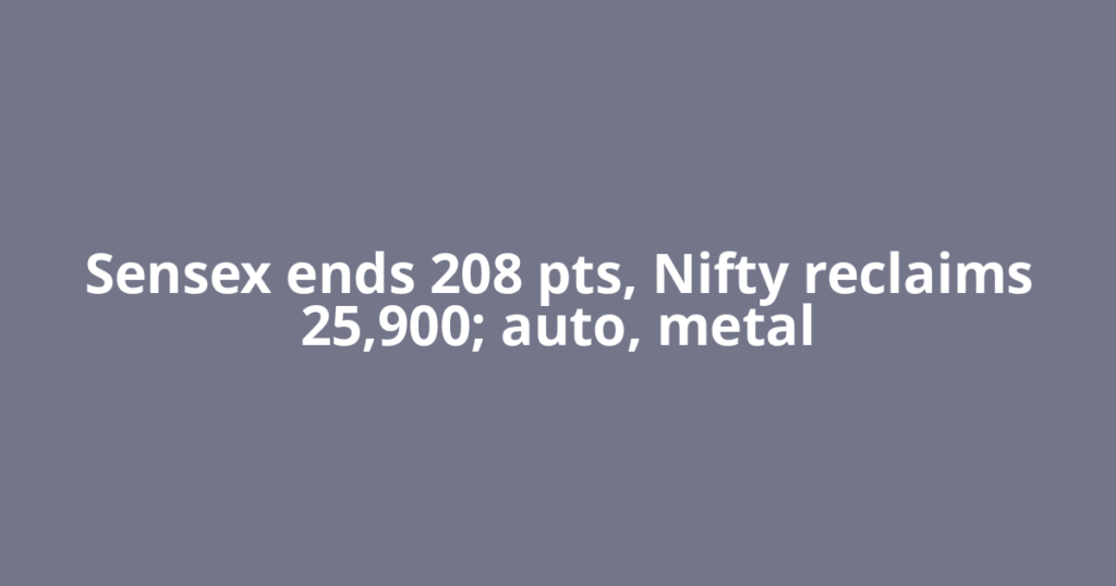Sensex ends 208 pts, Nifty reclaims 25,900; auto, metal