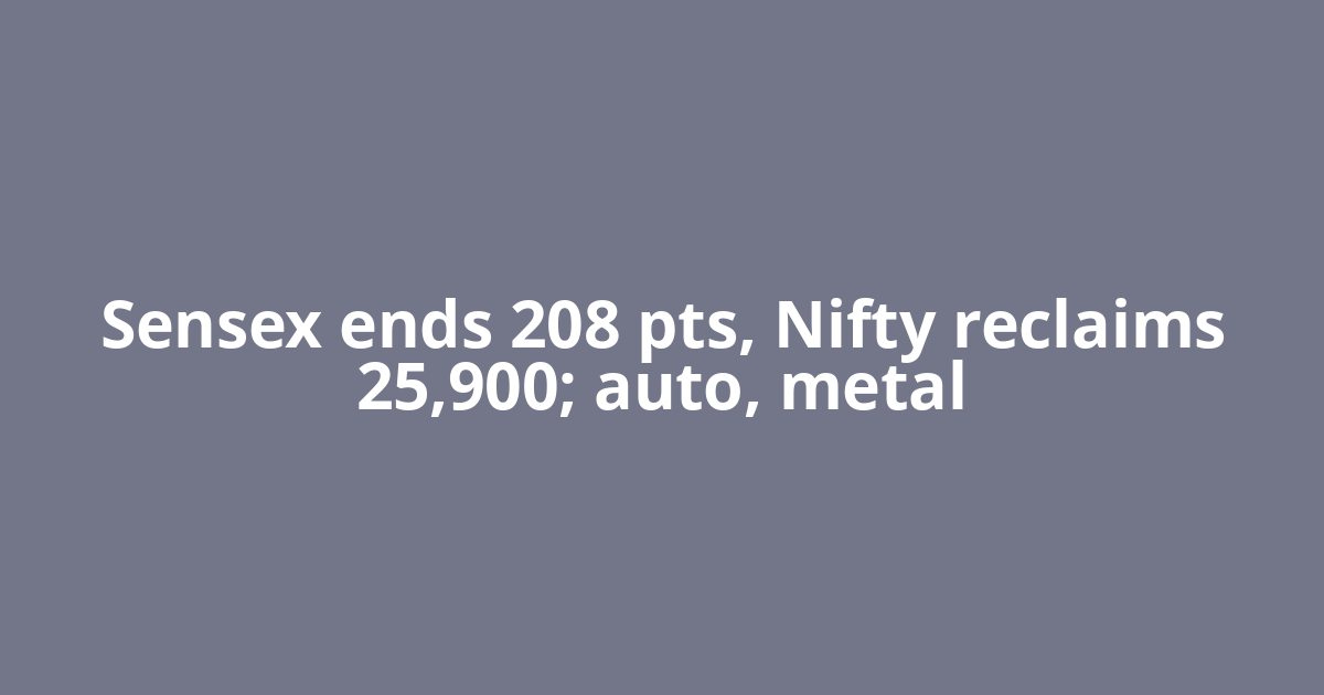 Sensex ends 208 pts, Nifty reclaims 25,900; auto, metal