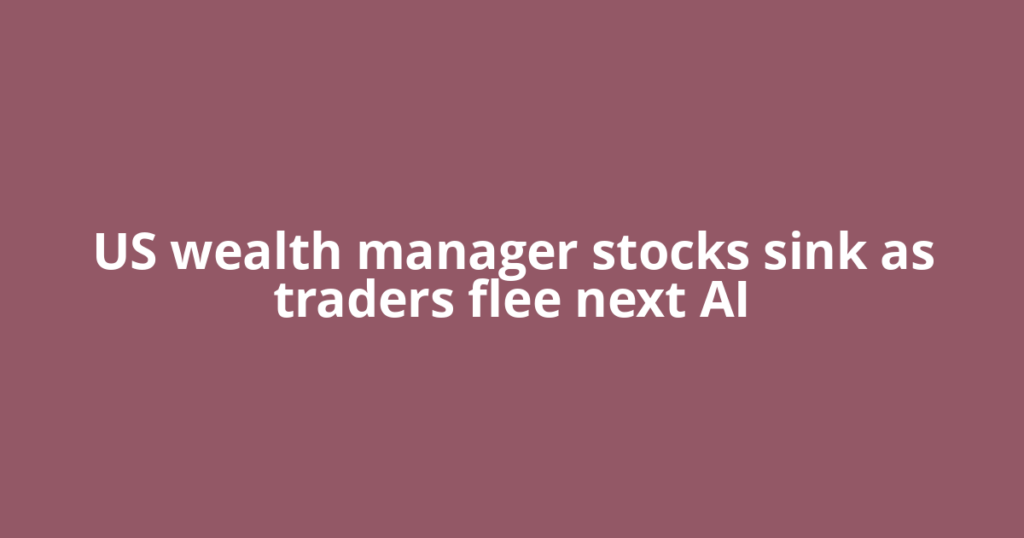 US wealth manager stocks sink as traders flee next AI
