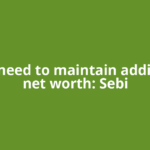 CRAs need to maintain additional net worth: Sebi