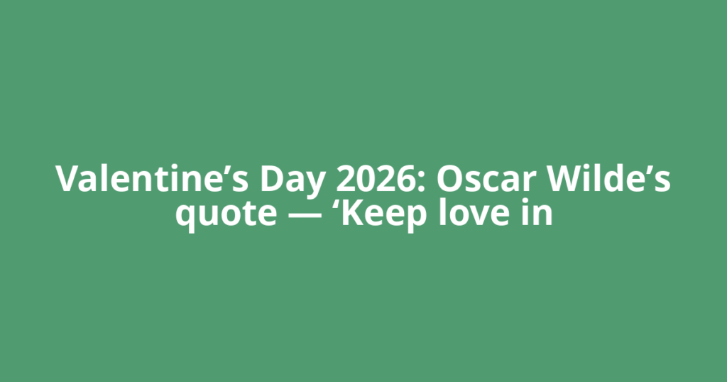 Valentine’s Day 2026: Oscar Wilde’s quote — ‘Keep love in