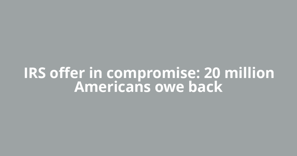 IRS offer in compromise: 20 million Americans owe back