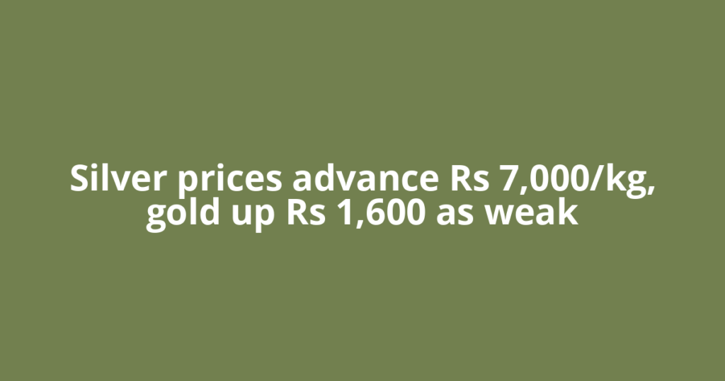 Silver prices advance Rs 7,000/kg, gold up Rs 1,600 as weak