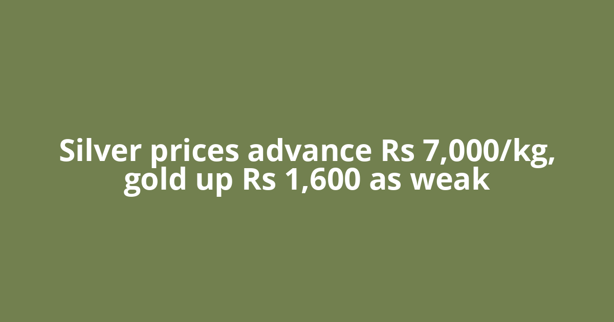 Silver prices advance Rs 7,000/kg, gold up Rs 1,600 as weak