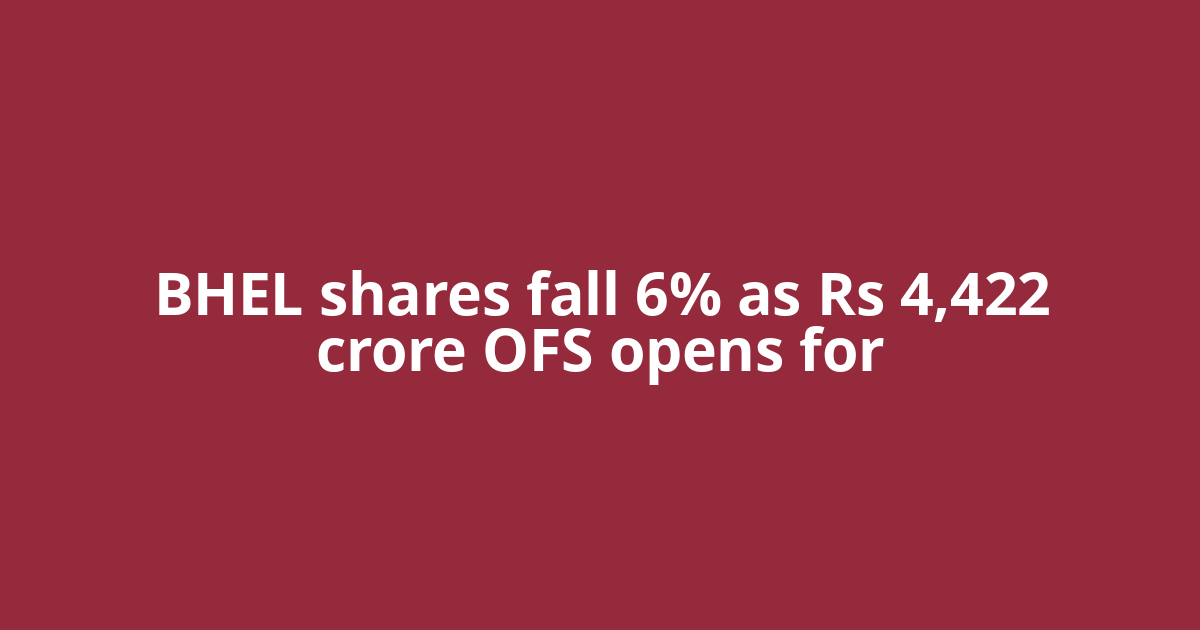 BHEL shares fall 6% as Rs 4,422 crore OFS opens for