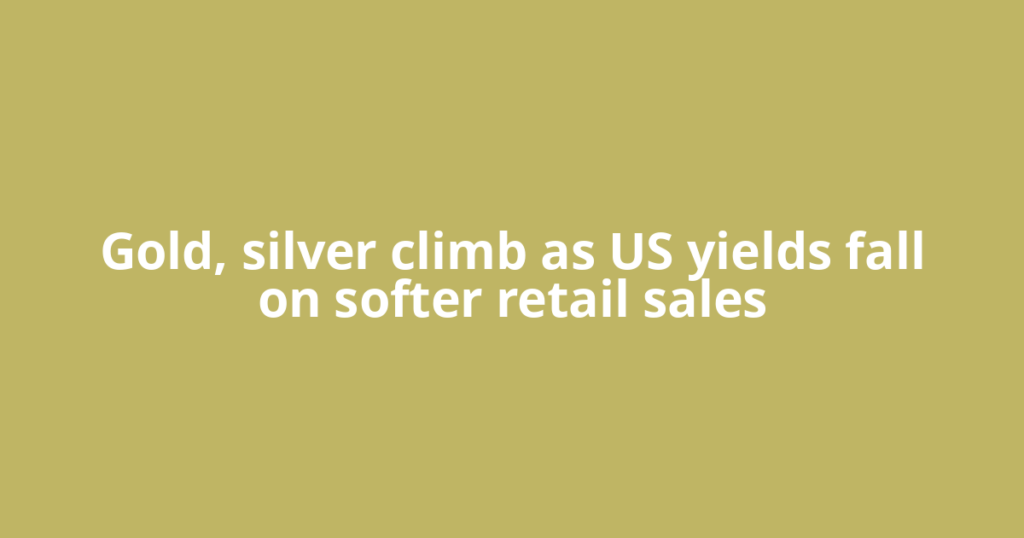 Gold, silver climb as US yields fall on softer retail sales
