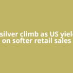 Gold, silver climb as US yields fall on softer retail sales